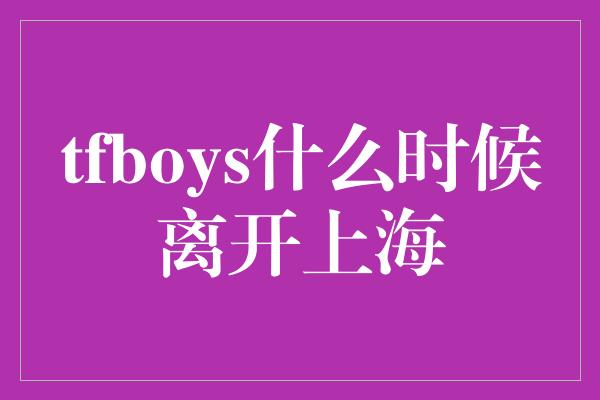 tfboys什么时候离开上海