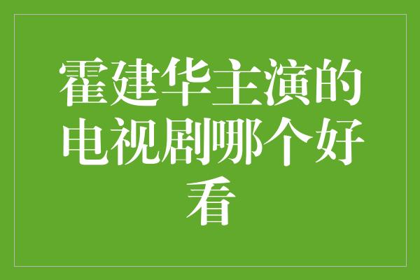 霍建华主演的电视剧哪个好看