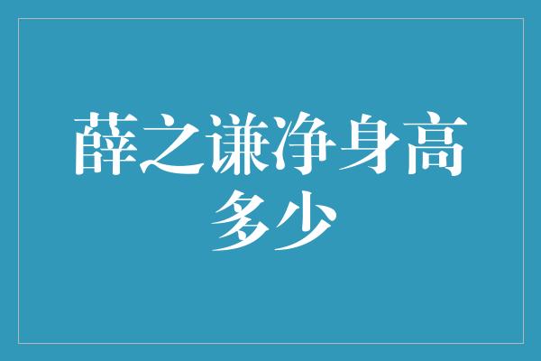 薛之谦净身高多少