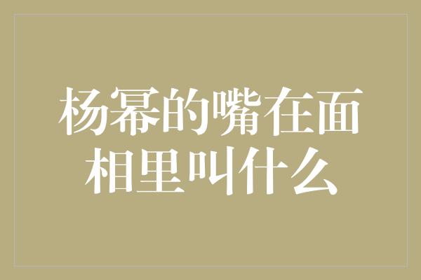 杨幂的嘴在面相里叫什么