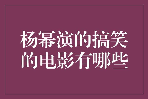 杨幂演的搞笑的电影有哪些