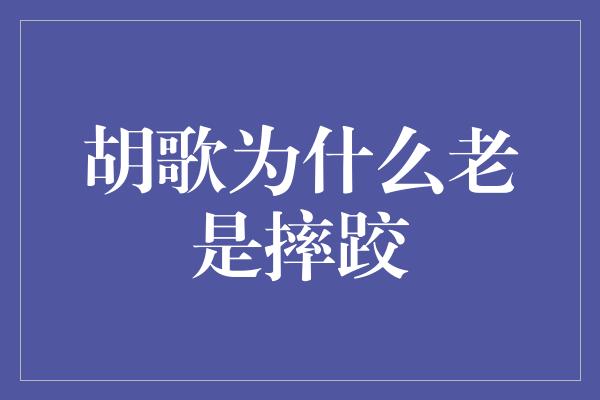 胡歌为什么老是摔跤