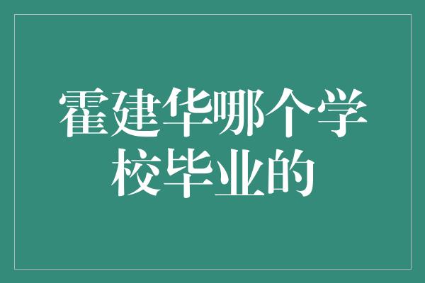 霍建华哪个学校毕业的