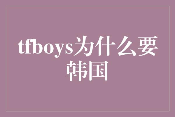 tfboys为什么要韩国