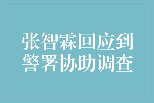 张智霖回应到警署协助调查