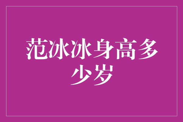 范冰冰身高多少岁