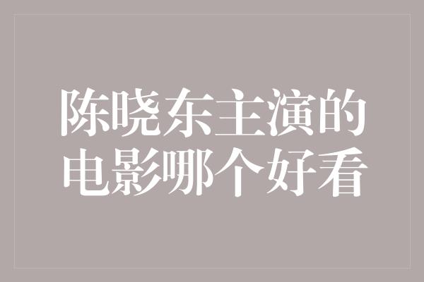 陈晓东主演的电影哪个好看