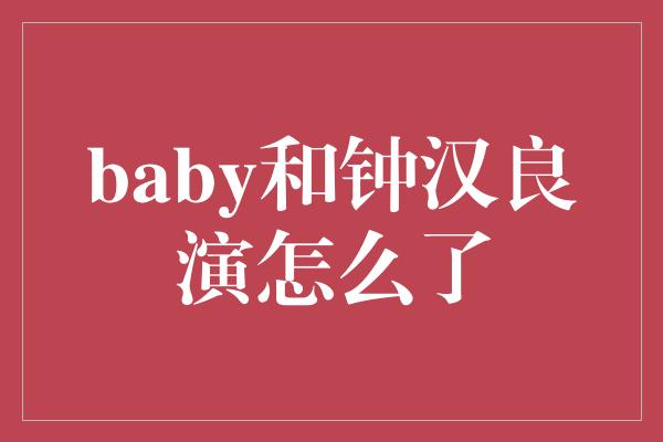 baby和钟汉良演怎么了