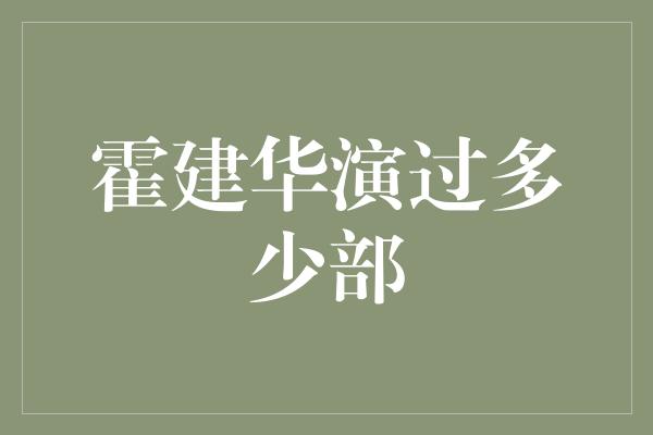 霍建华演过多少部