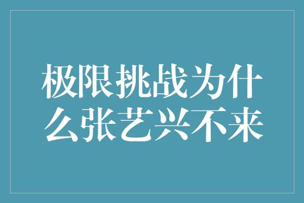 极限挑战为什么张艺兴不来