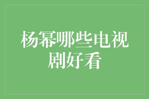 杨幂哪些电视剧好看