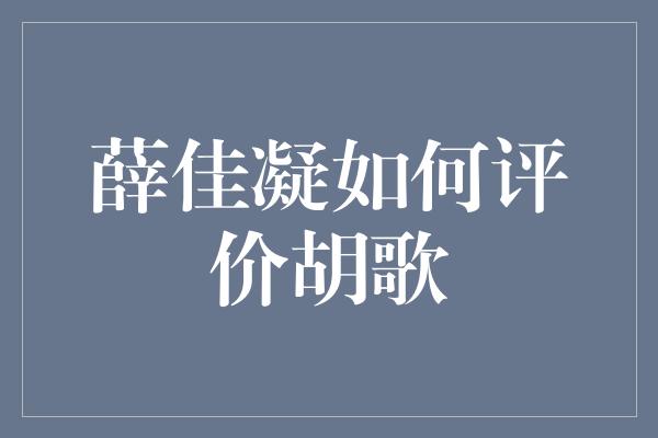 薛佳凝如何评价胡歌