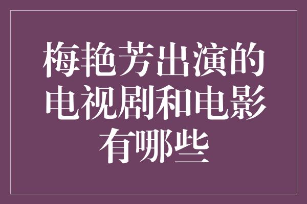 梅艳芳出演的电视剧和电影有哪些