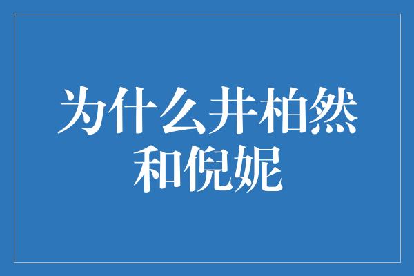 为什么井柏然和倪妮