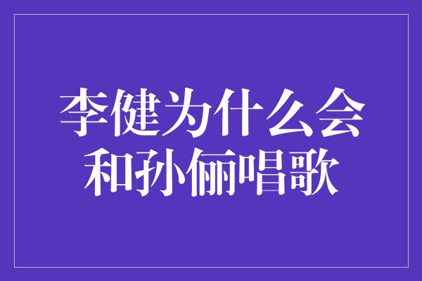 李健为什么会和孙俪唱歌