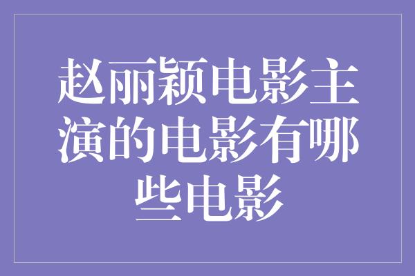 赵丽颖电影主演的电影有哪些电影