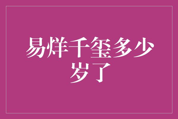 易烊千玺多少岁了