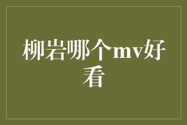 柳岩哪个mv好看