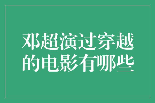 邓超演过穿越的电影有哪些