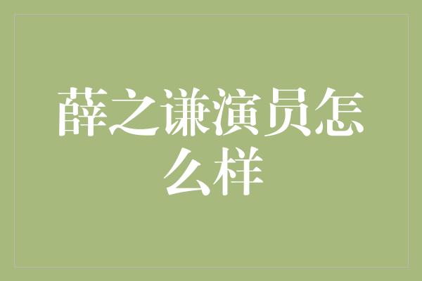 薛之谦演员怎么样