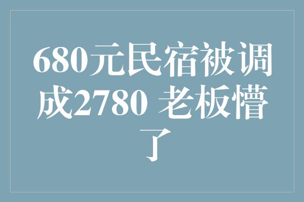 680元民宿被调成2780 老板懵了