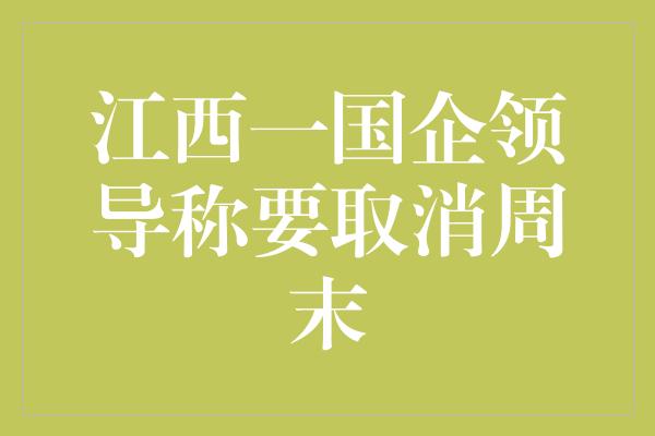 江西一国企领导称要取消周末