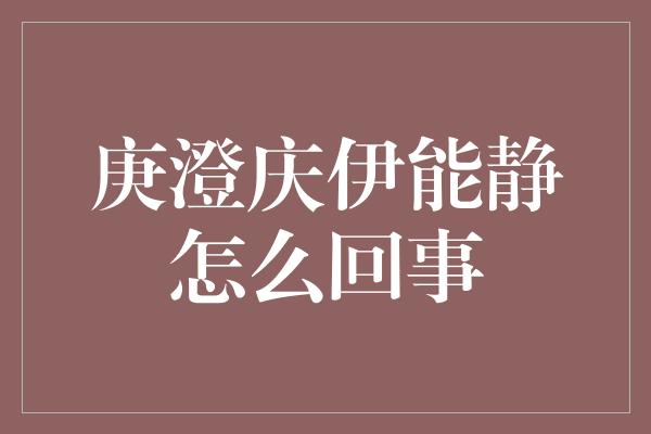 庚澄庆伊能静怎么回事