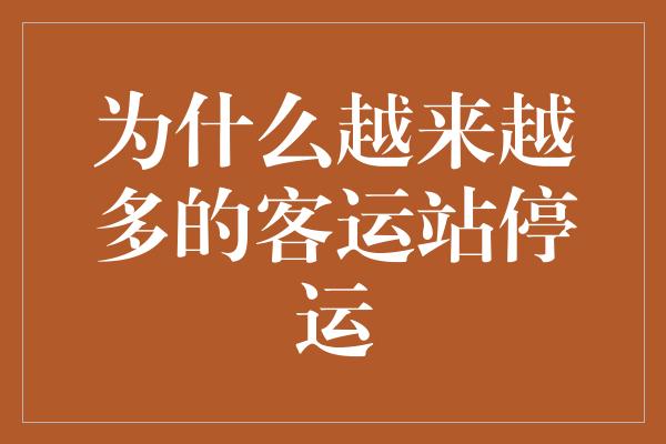 为什么越来越多的客运站停运