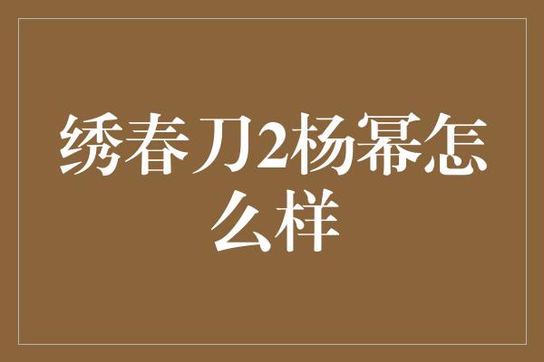 绣春刀2杨幂怎么样