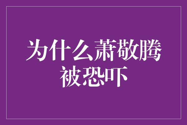 为什么萧敬腾被恐吓