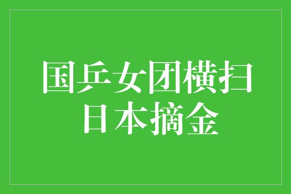 国乒女团横扫日本摘金