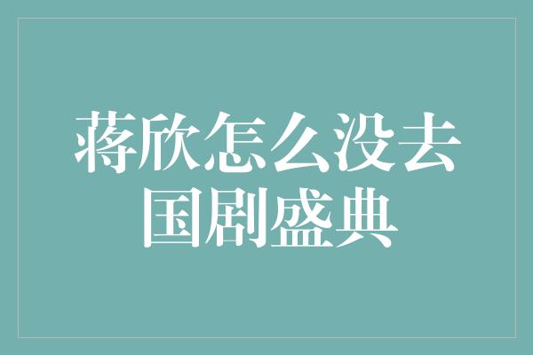 蒋欣怎么没去国剧盛典