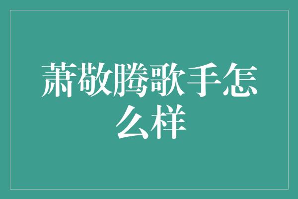 萧敬腾歌手怎么样