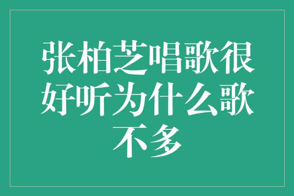 张柏芝唱歌很好听为什么歌不多