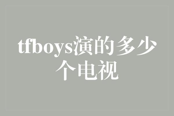 tfboys演的多少个电视