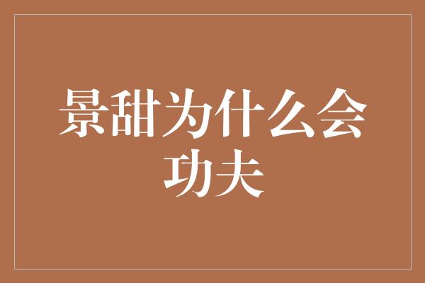 景甜为什么会功夫