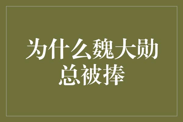 为什么魏大勋总被捧