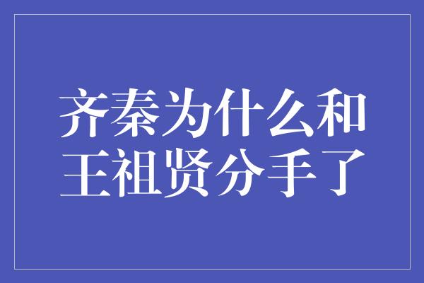 齐秦为什么和王祖贤分手了