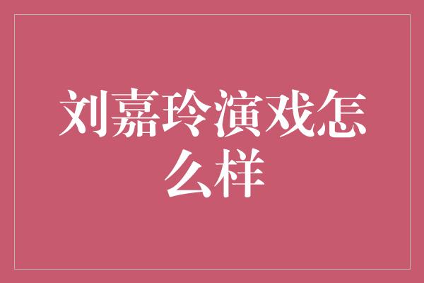 刘嘉玲演戏怎么样