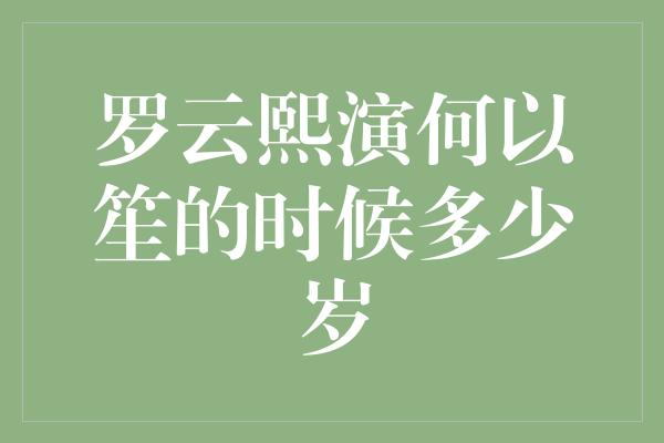 罗云熙演何以笙的时候多少岁