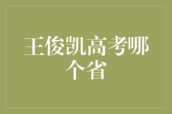 王俊凯高考哪个省