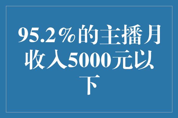 95.2%的主播月收入5000元以下