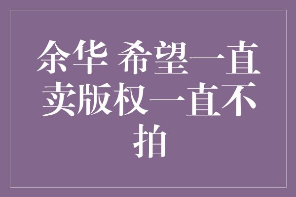 余华 希望一直卖版权一直不拍