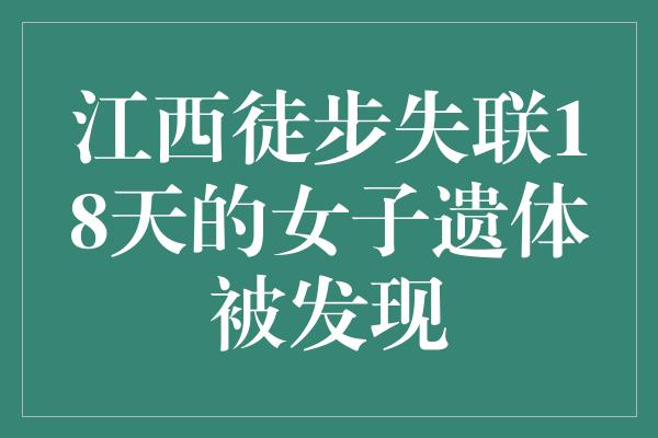 江西徒步失联18天的女子遗体被发现