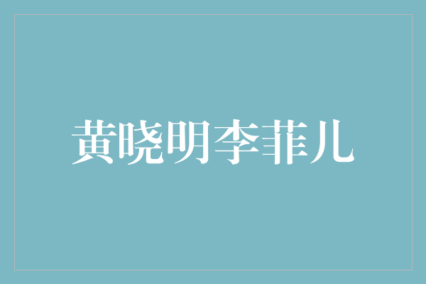 黄晓明李菲儿