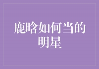 鹿晗：从平凡少年到耀眼明星的成长之路