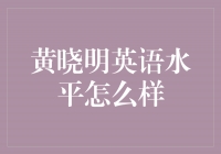 黄晓明的英语水平：超越演技的挑战