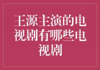 王源主演的电视剧：追寻明星的足迹