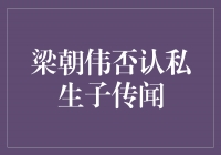 梁朝伟：坚决否认私生子传闻，真相揭秘！