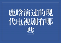 探寻鹿晗演绎的现代电视剧魅力